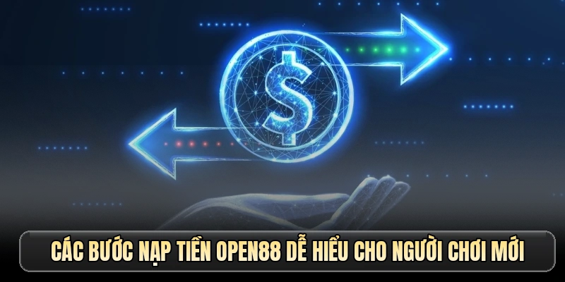 Các bước nạp tiền OPEN88 dễ hiểu cho người chơi mới
