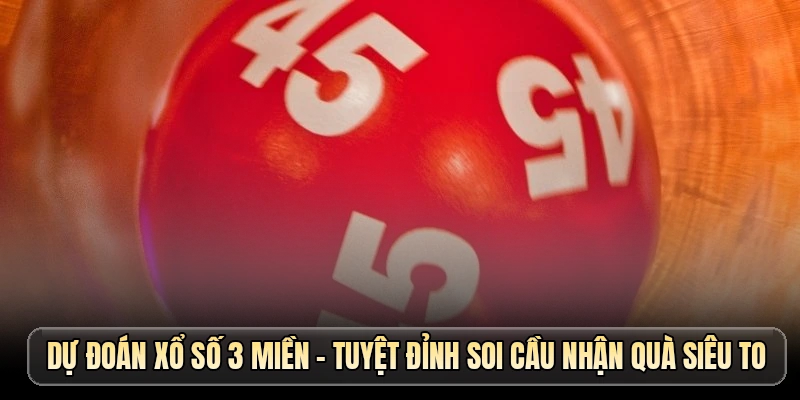 Dự đoán xổ số 3 miền - Tuyệt đỉnh soi cầu nhận quà siêu to