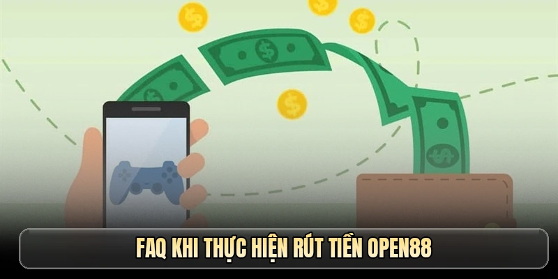 FAQ khi thực hiện rút tiền OPEN88