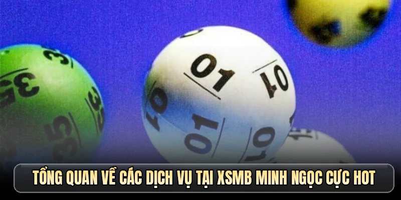 Tổng quan về các dịch vụ tại XSMB Minh Ngọc cực hot 
