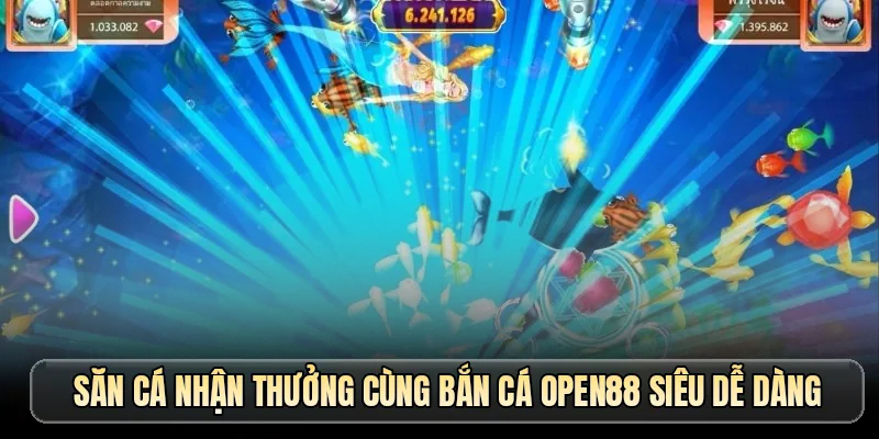 Săn cá nhận thưởng cùng bắn cá OPEN88 siêu dễ dàng